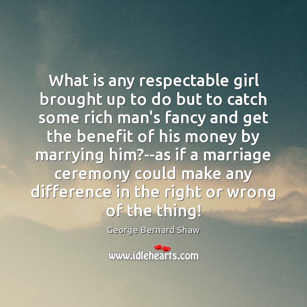 What is any respectable girl brought up to do but to catch George Bernard Shaw Picture Quote