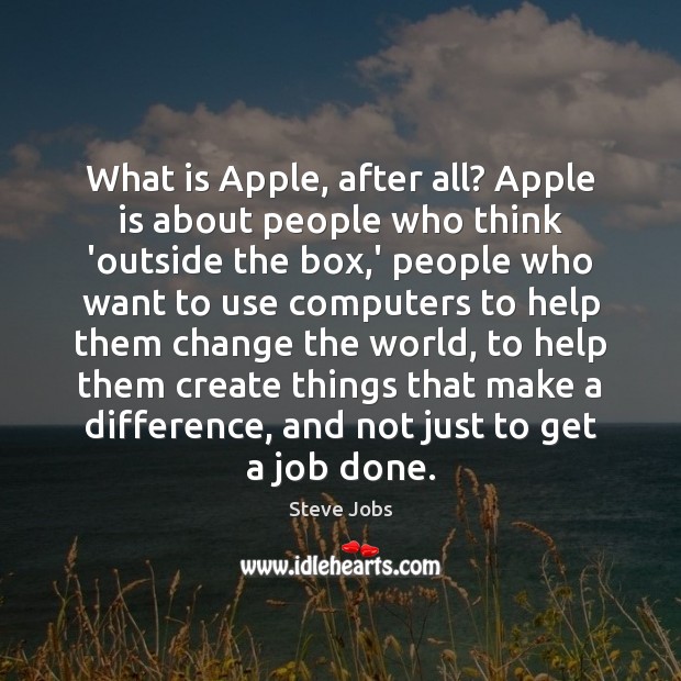 What is Apple, after all? Apple is about people who think ‘outside Steve Jobs Picture Quote