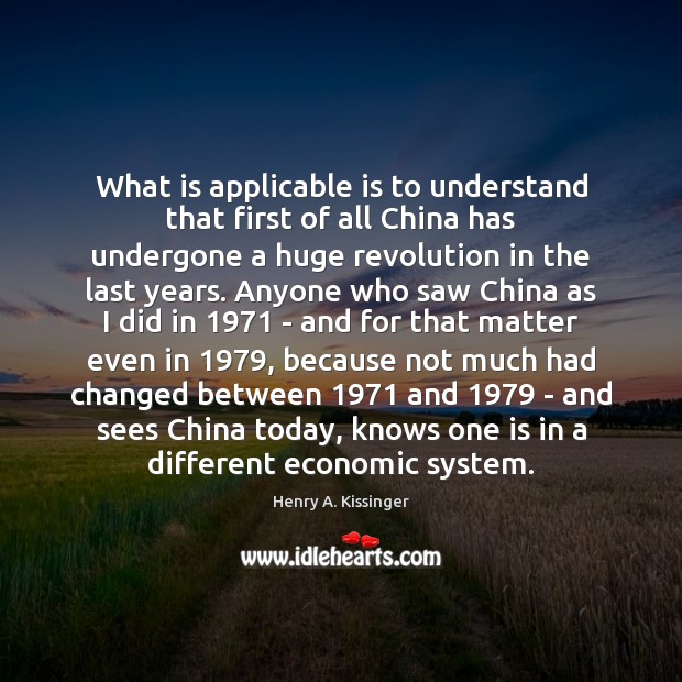 What is applicable is to understand that first of all China has Henry A. Kissinger Picture Quote