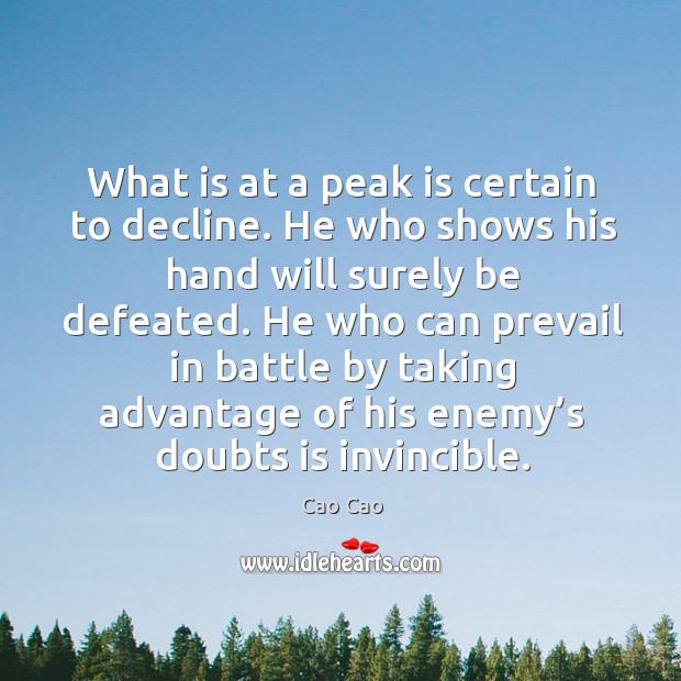 What is at a peak is certain to decline. He who shows his hand will surely be defeated. Cao Cao Picture Quote