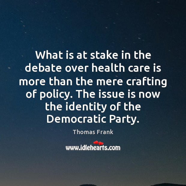What is at stake in the debate over health care is more Care Quotes Image