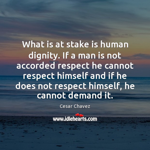 What is at stake is human dignity. If a man is not Cesar Chavez Picture Quote