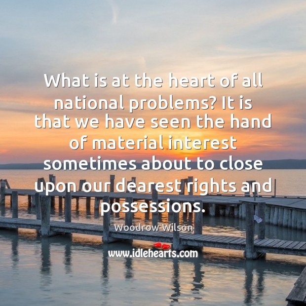 What is at the heart of all national problems? It is that Woodrow Wilson Picture Quote