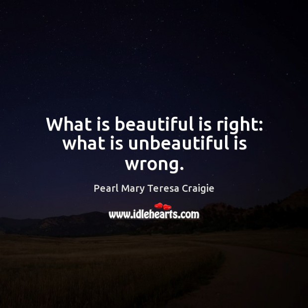 What is beautiful is right: what is unbeautiful is wrong. Image
