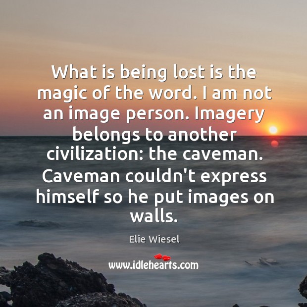What is being lost is the magic of the word. I am Elie Wiesel Picture Quote