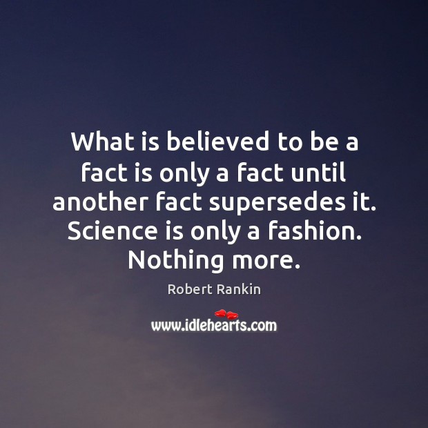 What is believed to be a fact is only a fact until Robert Rankin Picture Quote