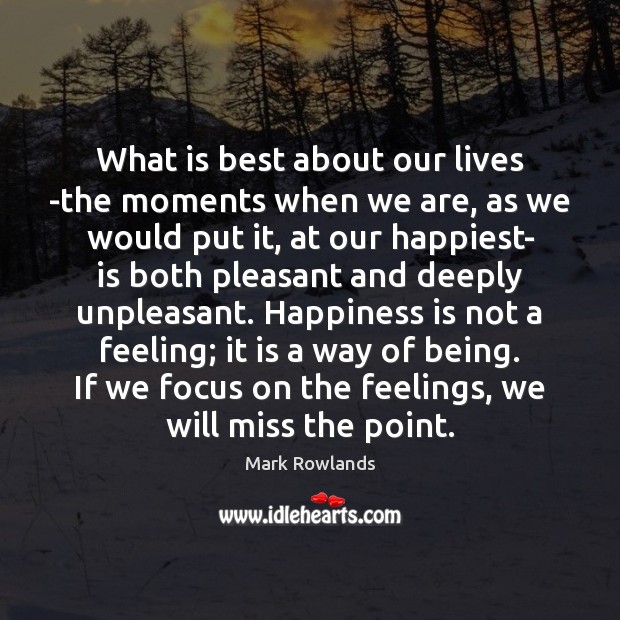 What is best about our lives -the moments when we are, as Mark Rowlands Picture Quote