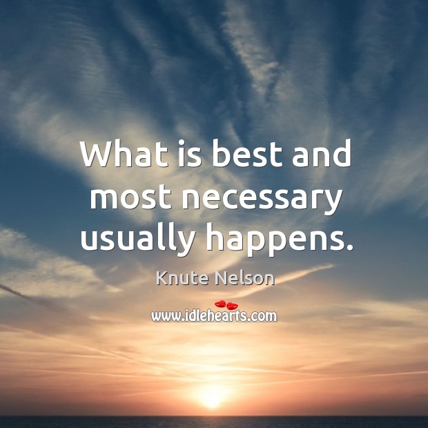 What is best and most necessary usually happens. Knute Nelson Picture Quote