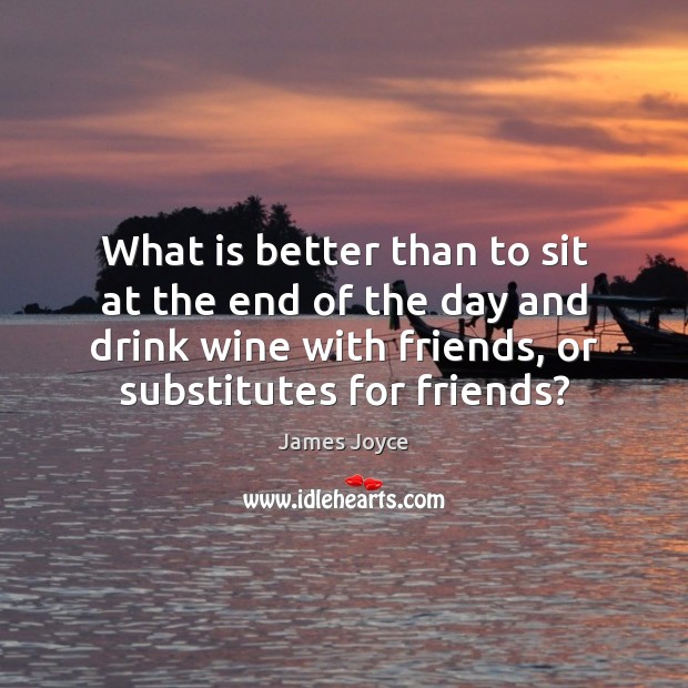 What is better than to sit at the end of the day James Joyce Picture Quote