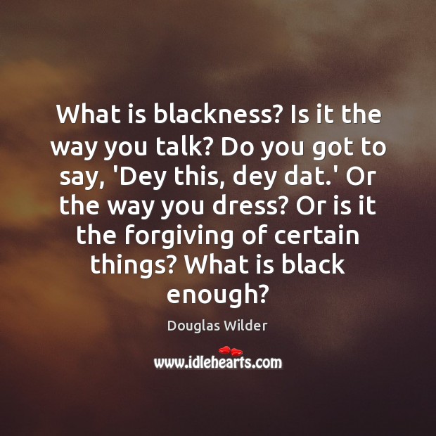 What is blackness? Is it the way you talk? Do you got Douglas Wilder Picture Quote