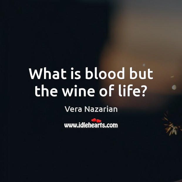 What is blood but the wine of life? Image
