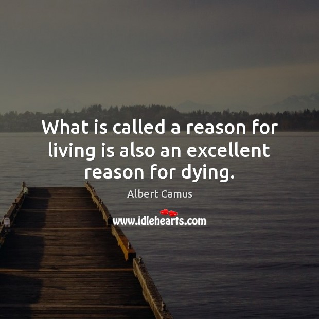 What is called a reason for living is also an excellent reason for dying. Albert Camus Picture Quote