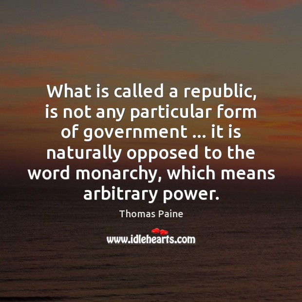 What is called a republic, is not any particular form of government … Thomas Paine Picture Quote