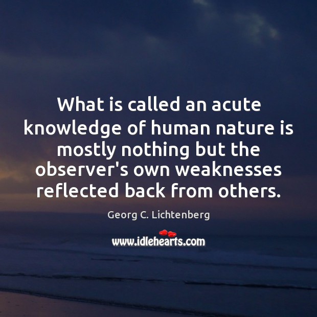 What is called an acute knowledge of human nature is mostly nothing Georg C. Lichtenberg Picture Quote