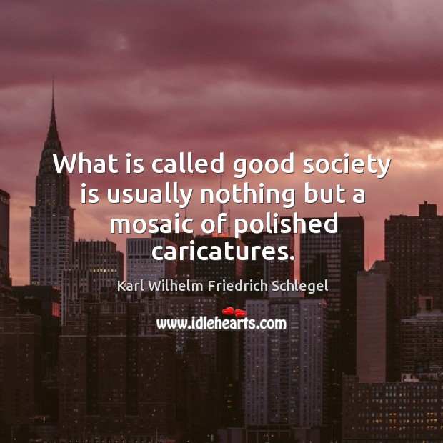 What is called good society is usually nothing but a mosaic of polished caricatures. Image
