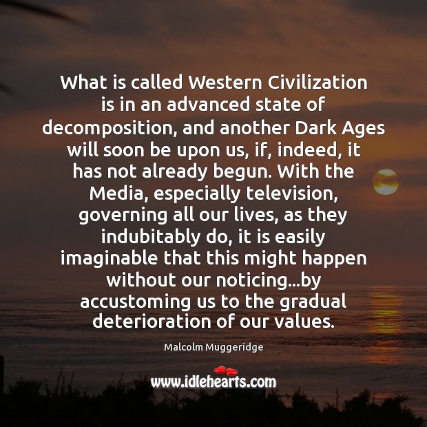 What is called Western Civilization is in an advanced state of decomposition, Image
