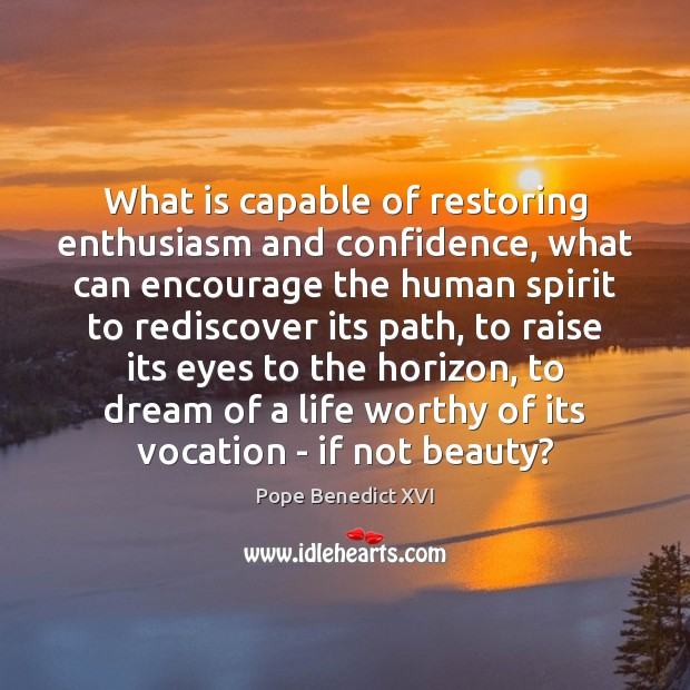 What is capable of restoring enthusiasm and confidence, what can encourage the Pope Benedict XVI Picture Quote