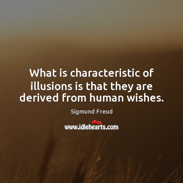 What is characteristic of illusions is that they are derived from human wishes. Image
