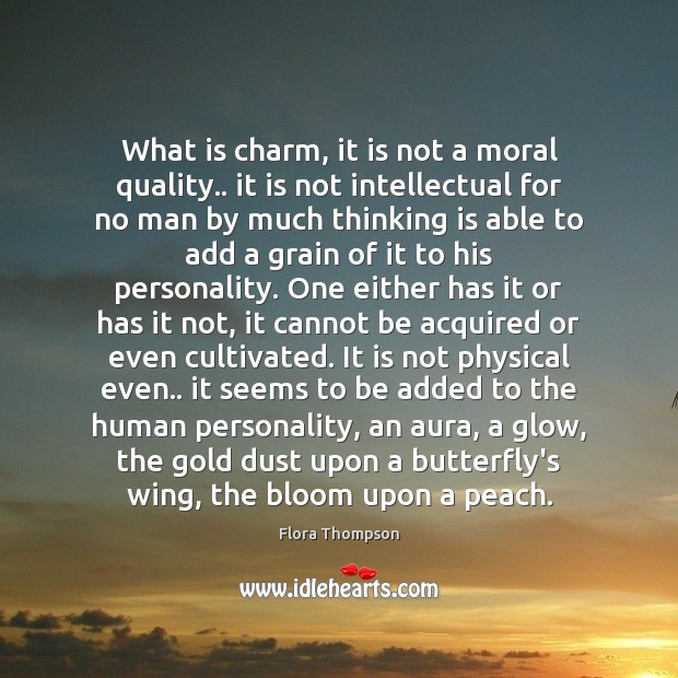 What is charm, it is not a moral quality.. it is not Flora Thompson Picture Quote