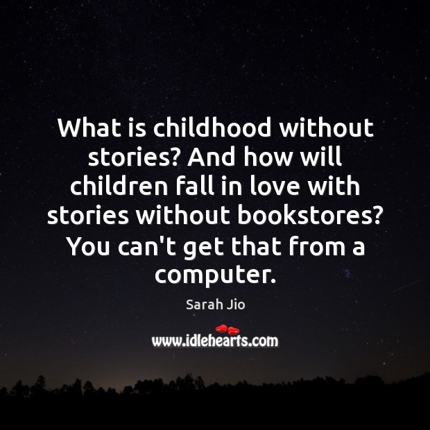 What is childhood without stories? And how will children fall in love Sarah Jio Picture Quote
