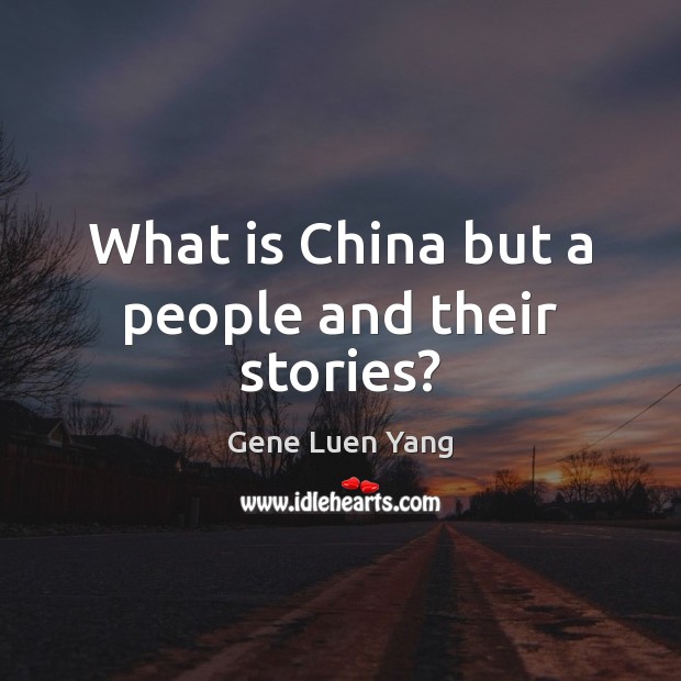 What is China but a people and their stories? Gene Luen Yang Picture Quote