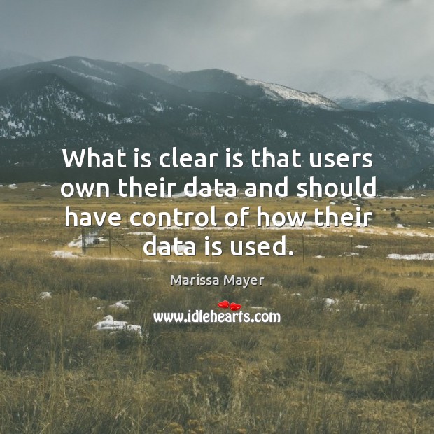 What is clear is that users own their data and should have Marissa Mayer Picture Quote