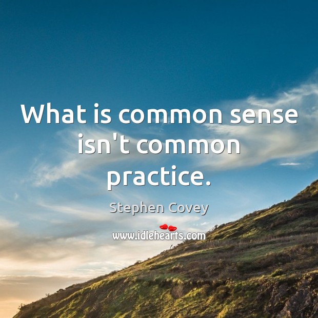 What is common sense isn’t common practice. Stephen Covey Picture Quote
