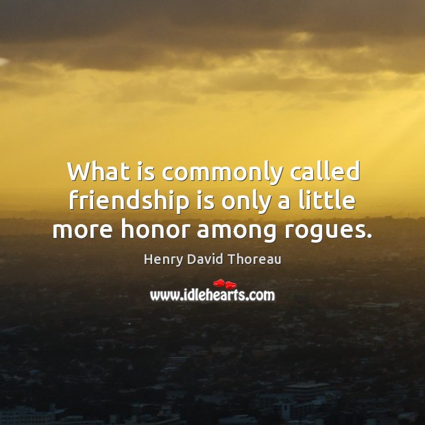 What is commonly called friendship is only a little more honor among rogues. Friendship Quotes Image