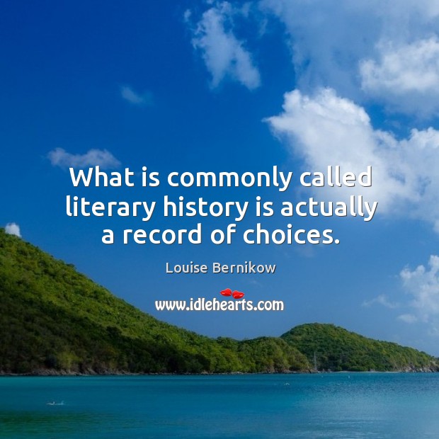 What is commonly called literary history is actually a record of choices. History Quotes Image