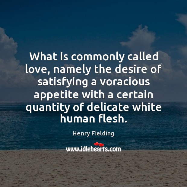 What is commonly called love, namely the desire of satisfying a voracious Henry Fielding Picture Quote
