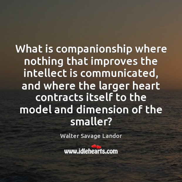 What is companionship where nothing that improves the intellect is communicated, and Walter Savage Landor Picture Quote