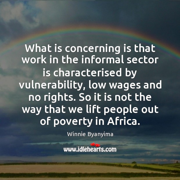 What is concerning is that work in the informal sector is characterised Winnie Byanyima Picture Quote