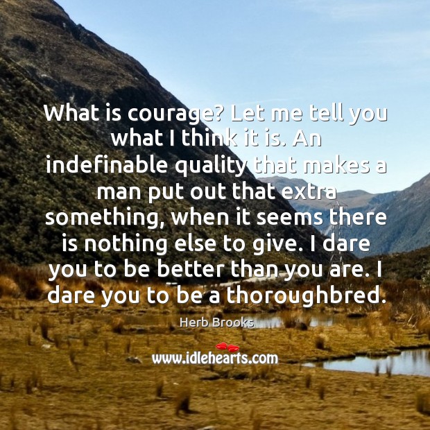 What is courage? Let me tell you what I think it is. Herb Brooks Picture Quote