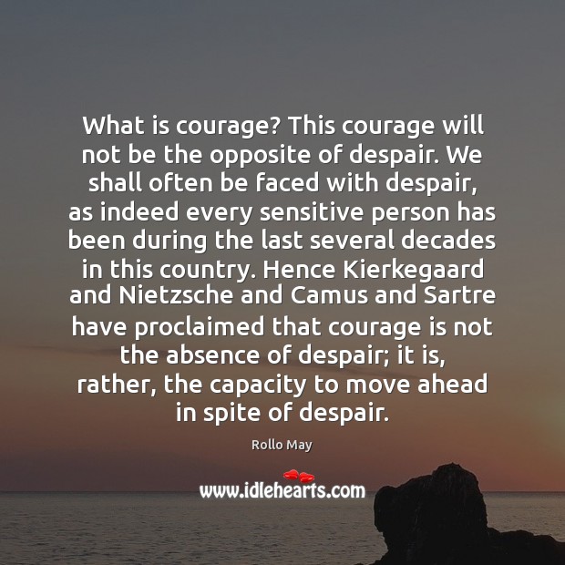What is courage? This courage will not be the opposite of despair. Rollo May Picture Quote