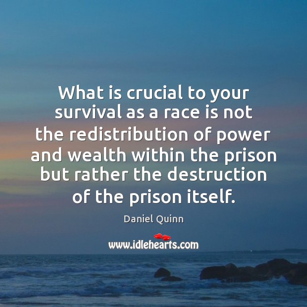 What is crucial to your survival as a race is not the Daniel Quinn Picture Quote