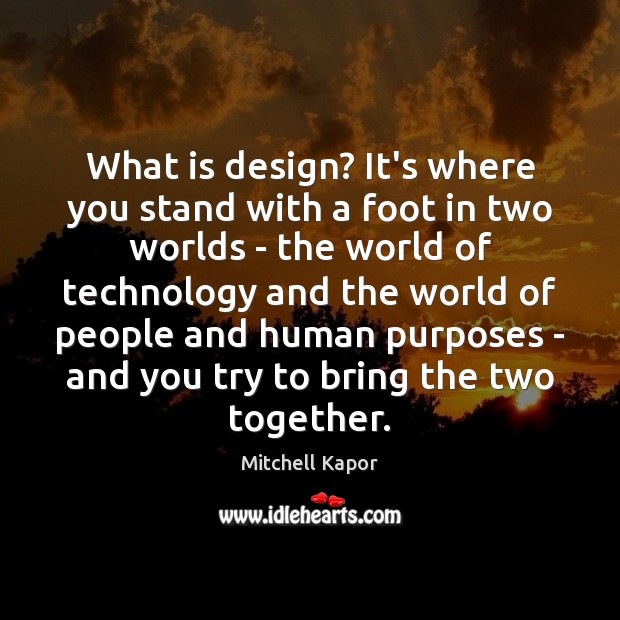 What is design? It’s where you stand with a foot in two Design Quotes Image