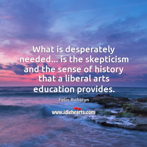 What is desperately needed… is the skepticism and the sense of history Image
