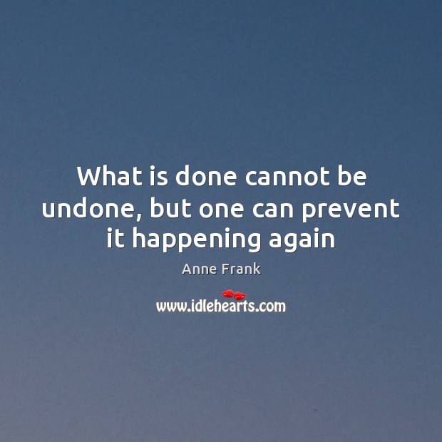 What is done cannot be undone, but one can prevent it happening again Image