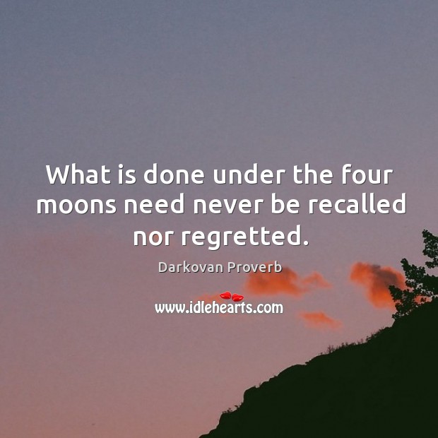 What is done under the four moons need never be recalled nor regretted. Darkovan Proverbs Image