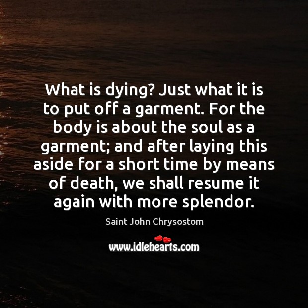 What is dying? Just what it is to put off a garment. Saint John Chrysostom Picture Quote