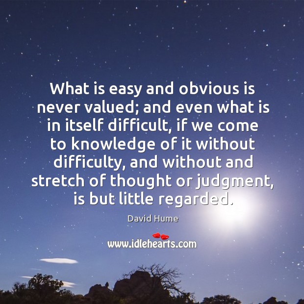 What is easy and obvious is never valued; and even what is Image