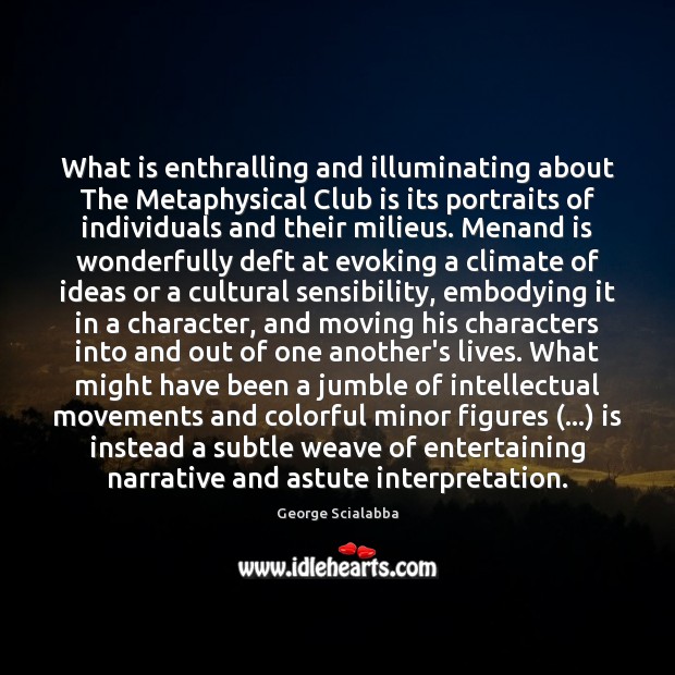 What is enthralling and illuminating about The Metaphysical Club is its portraits George Scialabba Picture Quote
