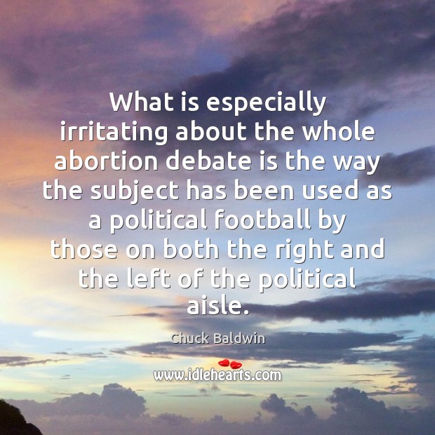 What is especially irritating about the whole abortion debate is the way Chuck Baldwin Picture Quote