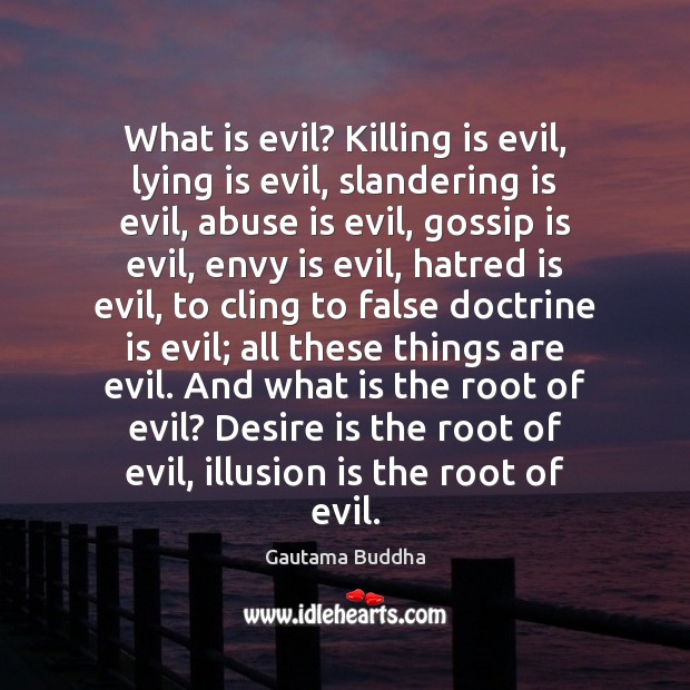 What is evil? Killing is evil, lying is evil, slandering is evil, Gautama Buddha Picture Quote