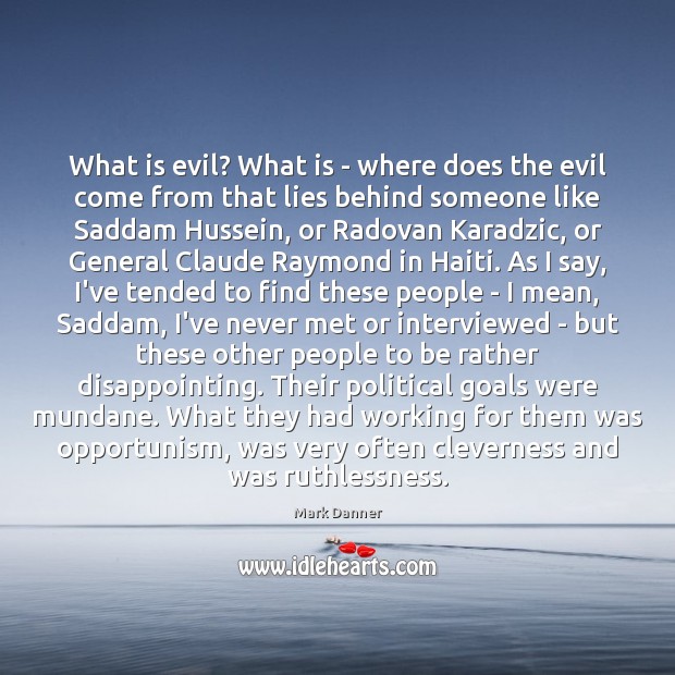 What is evil? What is – where does the evil come from Mark Danner Picture Quote