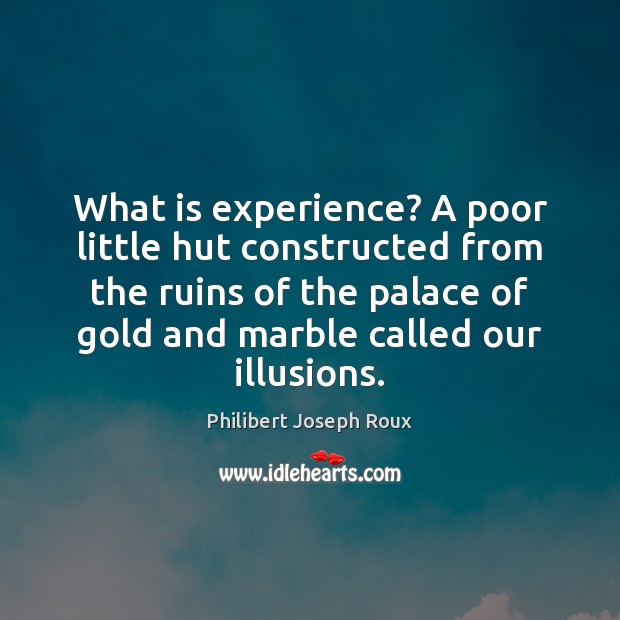 What is experience? A poor little hut constructed from the ruins of Philibert Joseph Roux Picture Quote