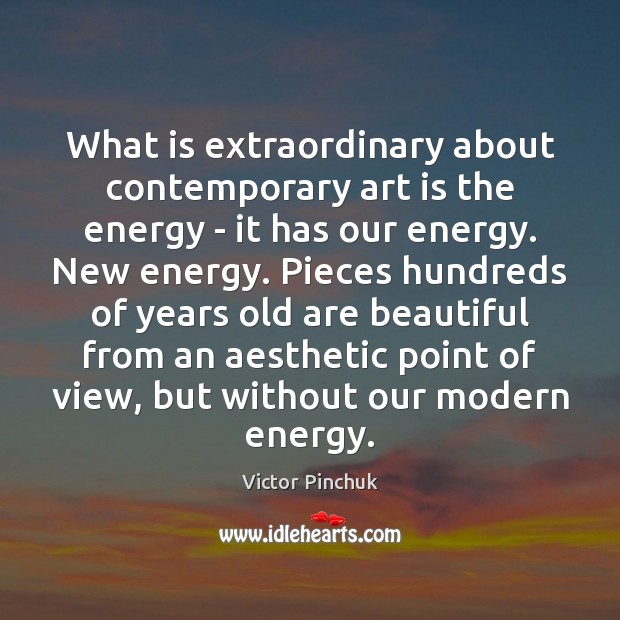 What is extraordinary about contemporary art is the energy – it has Victor Pinchuk Picture Quote