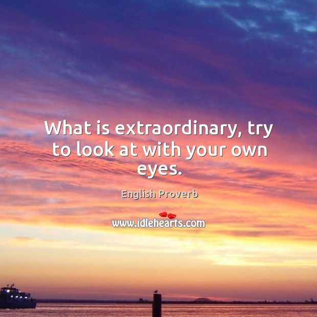 What is extraordinary, try to look at with your own eyes. Image