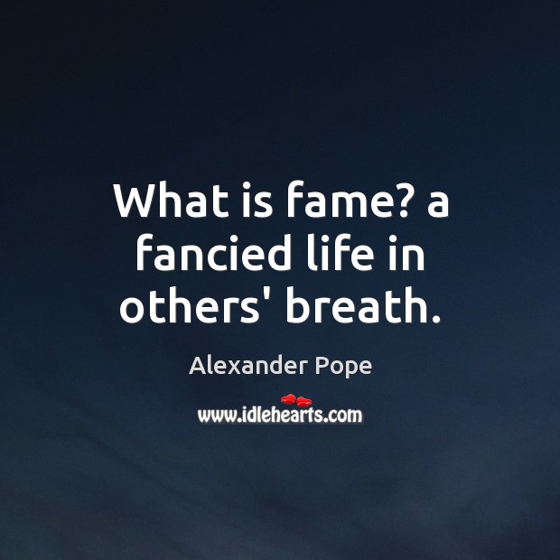 What is fame? a fancied life in others’ breath. Alexander Pope Picture Quote