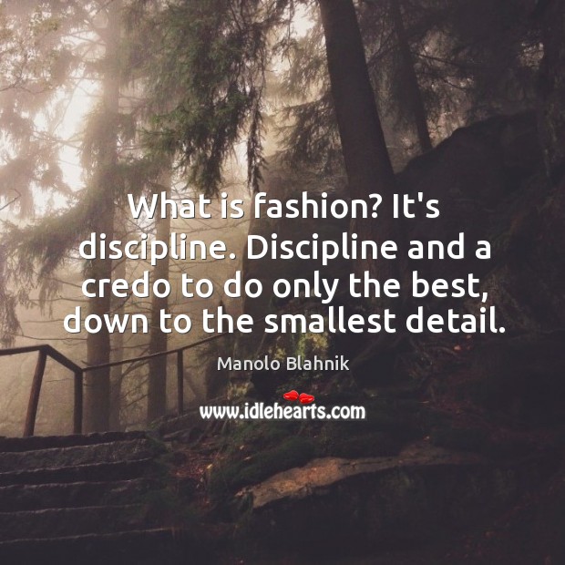 What is fashion? It’s discipline. Discipline and a credo to do only Image